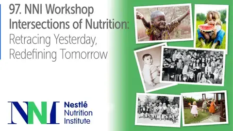 97. Nestlé Nutrition Institute Workshop 97. Nestlé Nutrition Institute Workshop - Intersections of Nutrition: Retracing Yesterday, Redefining Tomorrow